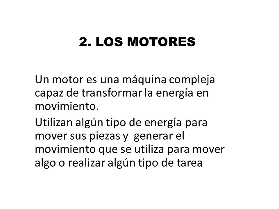 2. LOS MOTORES Un motor es una máquina compleja capaz de transformar la energía en movimiento.