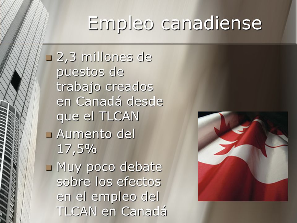 Empleo canadiense 2,3 millones de puestos de trabajo creados en Canadá desde que el TLCAN. Aumento del 17,5%