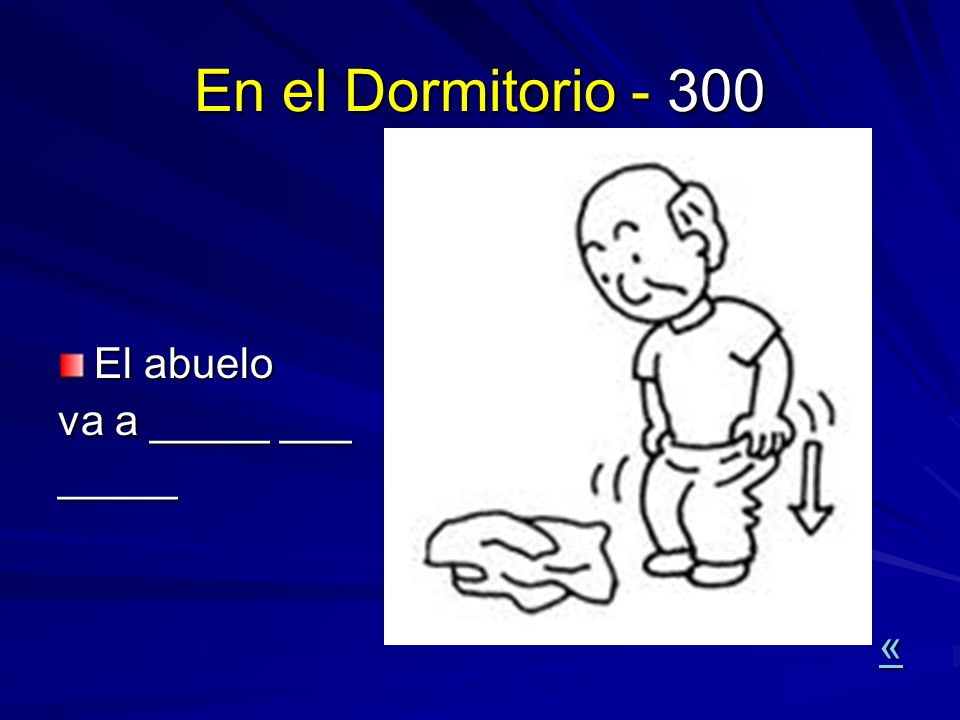 En el Dormitorio El abuelo va a _____ ___ _____ «