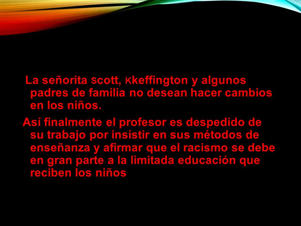 La señorita Scott, Kkeffington y algunos padres de familia no desean hacer cambios en los niños.