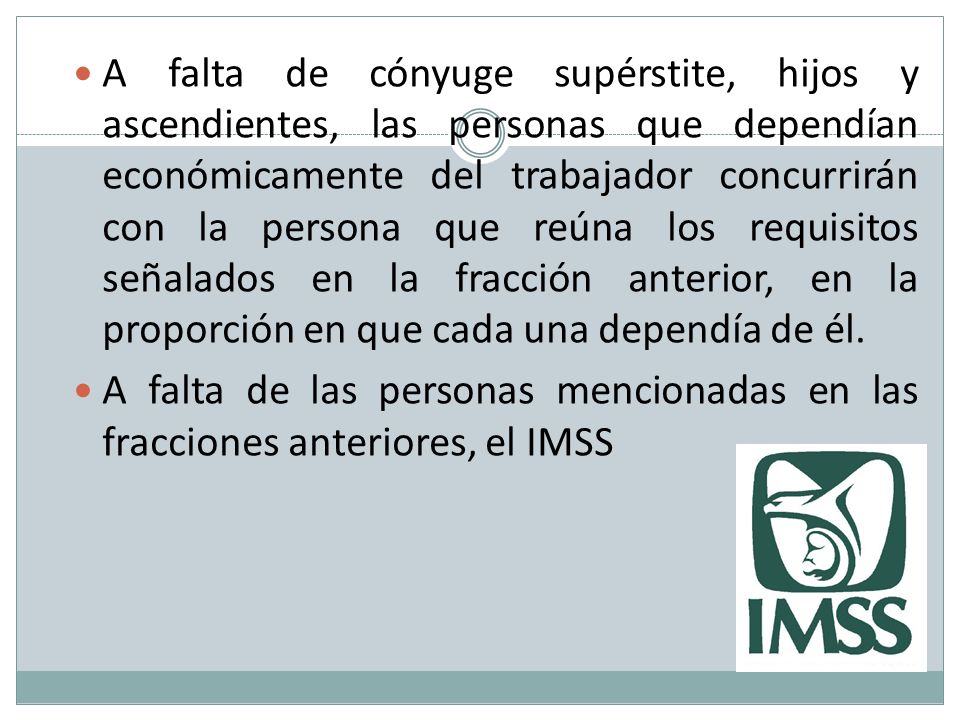 A falta de cónyuge supérstite, hijos y ascendientes, las personas que dependían económicamente del trabajador concurrirán con la persona que reúna los requisitos señalados en la fracción anterior, en la proporción en que cada una dependía de él.