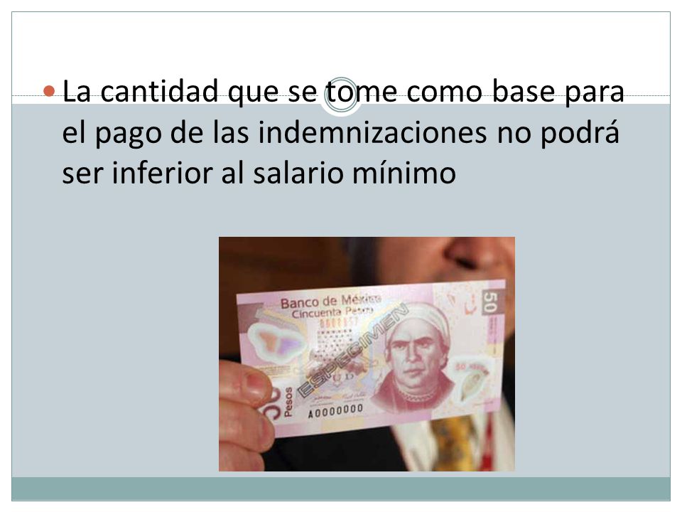 La cantidad que se tome como base para el pago de las indemnizaciones no podrá ser inferior al salario mínimo