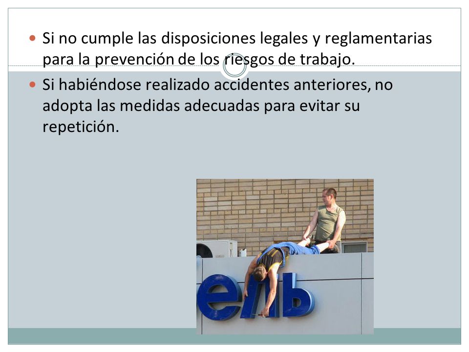 Si no cumple las disposiciones legales y reglamentarias para la prevención de los riesgos de trabajo.