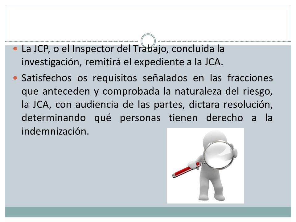 La JCP, o el Inspector del Trabajo, concluida la investigación, remitirá el expediente a la JCA.