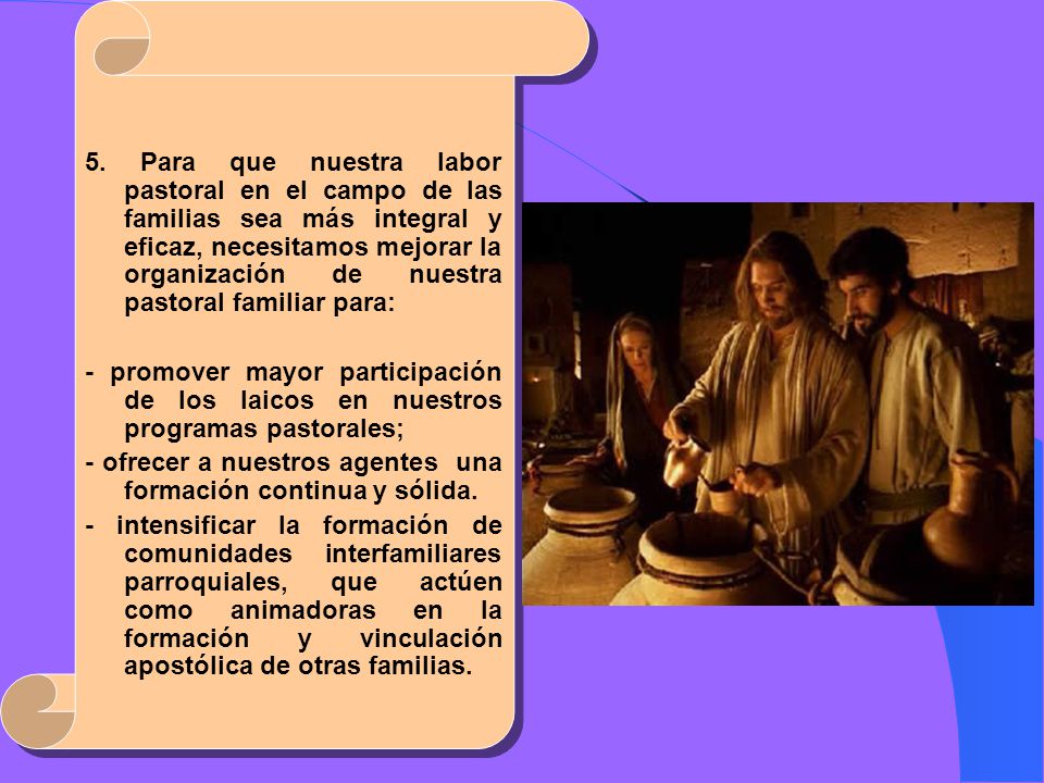 5. Para que nuestra labor pastoral en el campo de las familias sea más integral y eficaz, necesitamos mejorar la organización de nuestra pastoral familiar para: