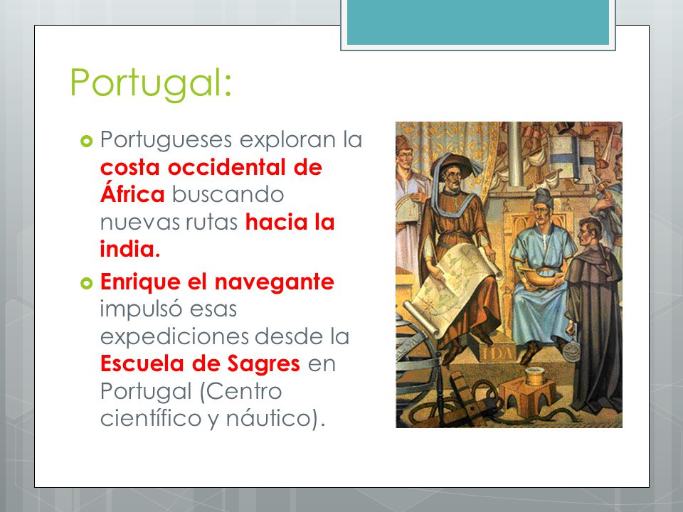 Portugal: Portugueses exploran la costa occidental de áfrica buscando nuevas rutas hacia la india.