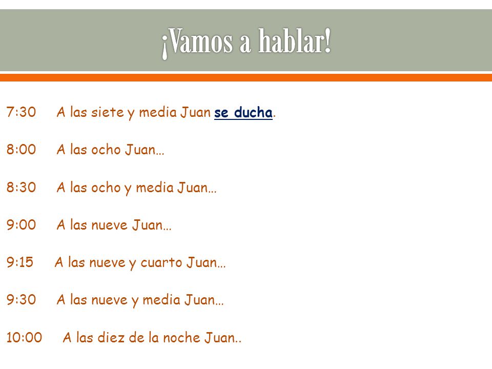 ¡Vamos a hablar! 7:30 A las siete y media Juan se ducha.