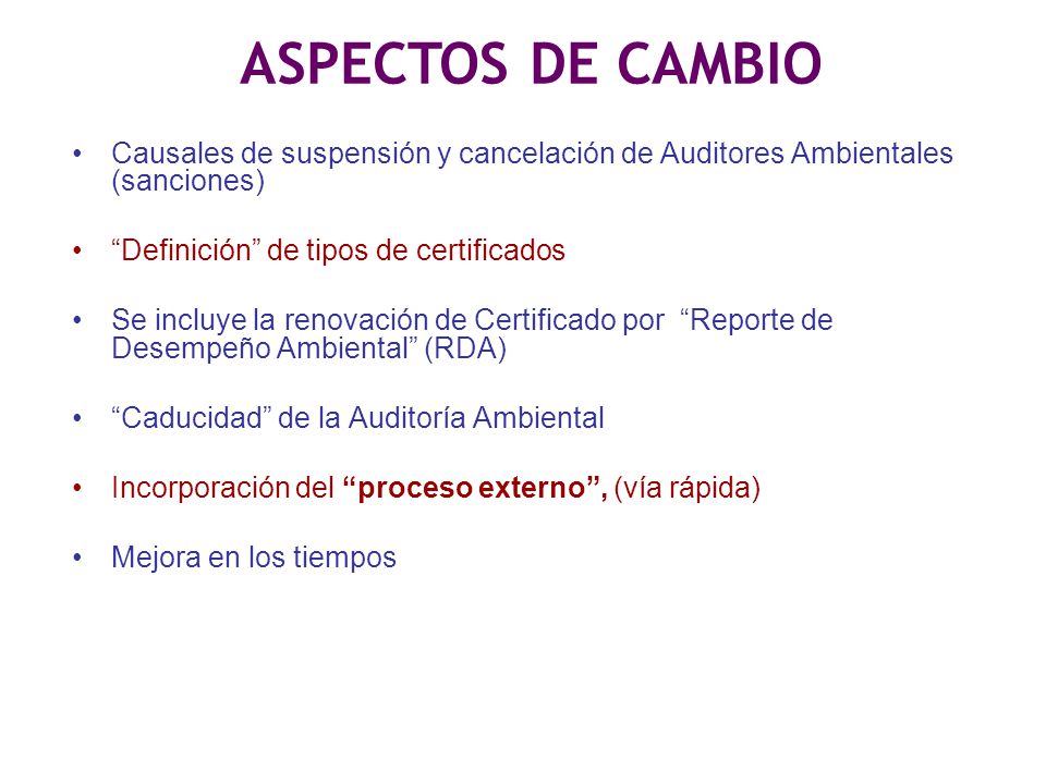 ASPECTOS DE CAMBIO Causales de suspensión y cancelación de Auditores Ambientales (sanciones) Definición de tipos de certificados.