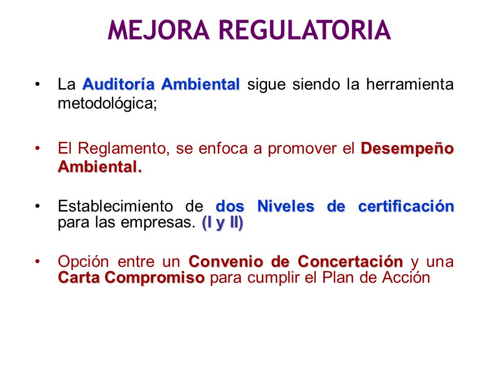MEJORA REGULATORIA La Auditoría Ambiental sigue siendo la herramienta metodológica; El Reglamento, se enfoca a promover el Desempeño Ambiental.