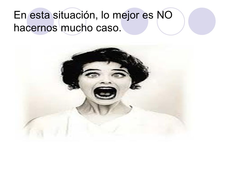 En esta situación, lo mejor es NO hacernos mucho caso.