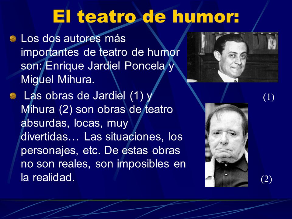 El teatro de humor: Los dos autores más importantes de teatro de humor son: Enrique Jardiel Poncela y Miguel Mihura.
