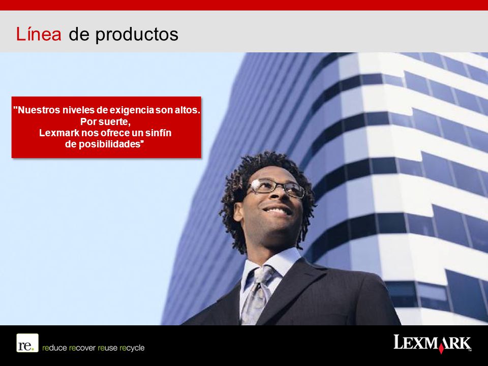 Nuestros niveles de exigencia son altos. Lexmark nos ofrece un sinfín