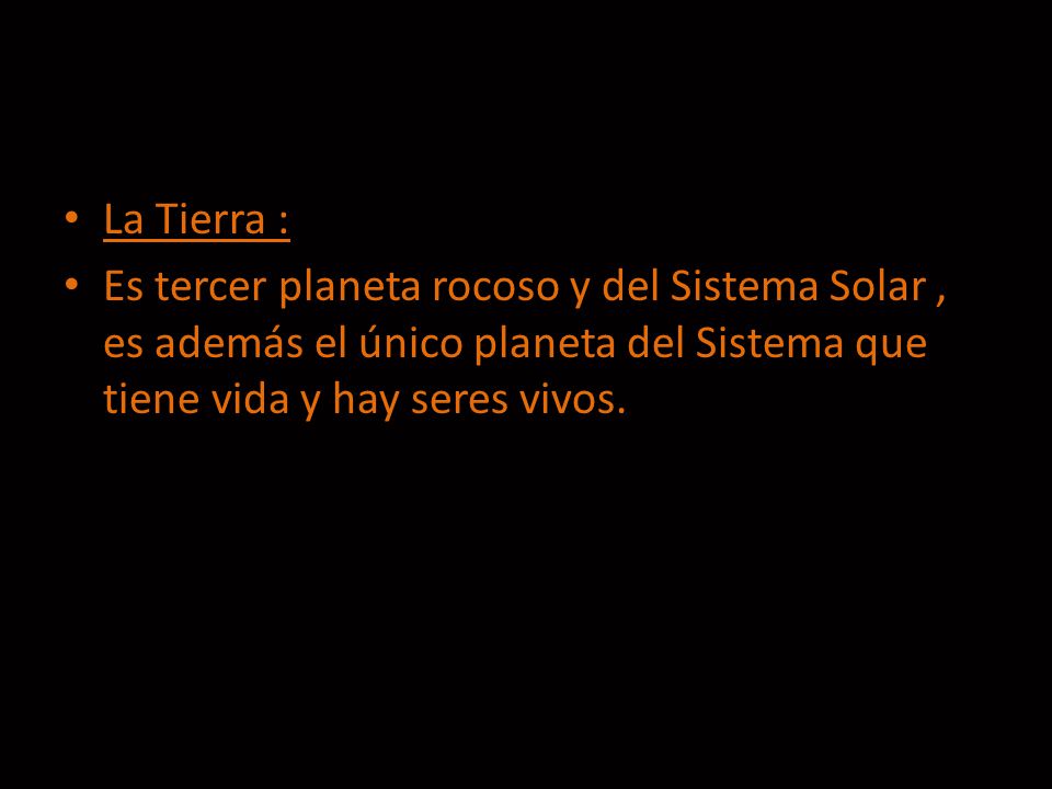 La Tierra : Es tercer planeta rocoso y del Sistema Solar , es además el único planeta del Sistema que tiene vida y hay seres vivos.