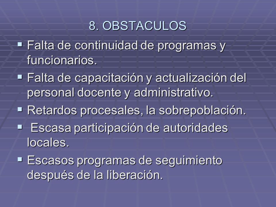 8. OBSTACULOS Falta de continuidad de programas y funcionarios. Falta de capacitación y actualización del personal docente y administrativo.