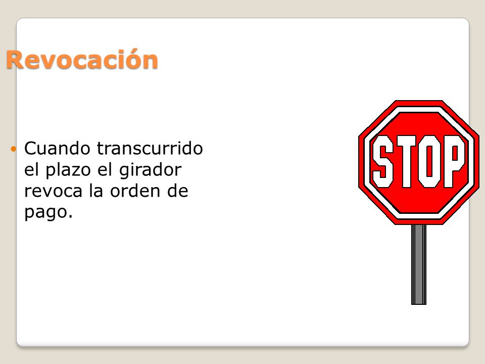 Revocación Cuando transcurrido el plazo el girador revoca la orden de pago.