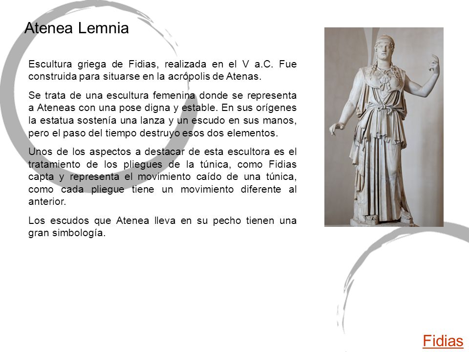 Atenea Lemnia Escultura griega de Fidias, realizada en el V a.C. Fue construida para situarse en la acrópolis de Atenas.