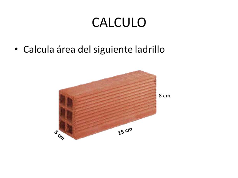 CALCULO Calcula área del siguiente ladrillo 8 cm 15 cm 5 cm