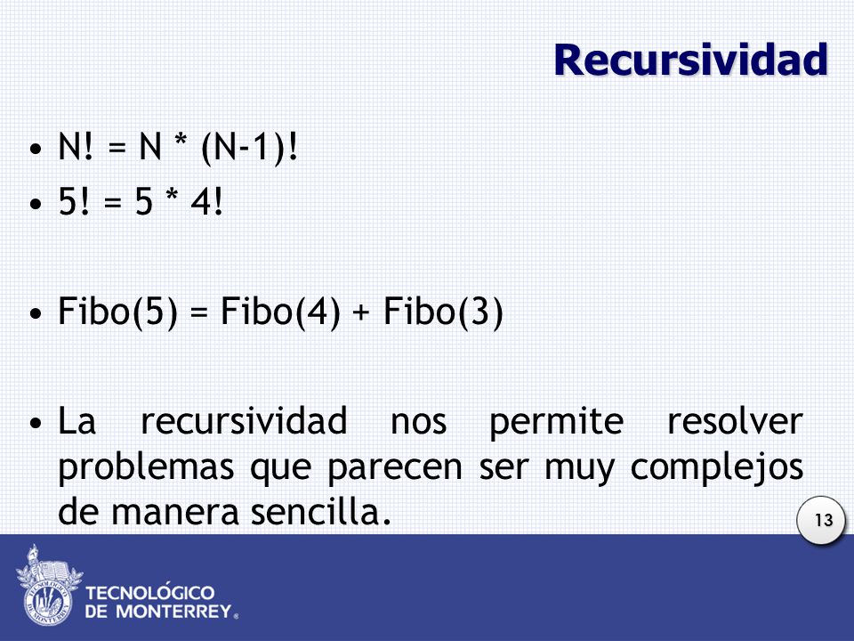Recursividad N! = N * (N-1)! 5! = 5 * 4! Fibo(5) = Fibo(4) + Fibo(3)
