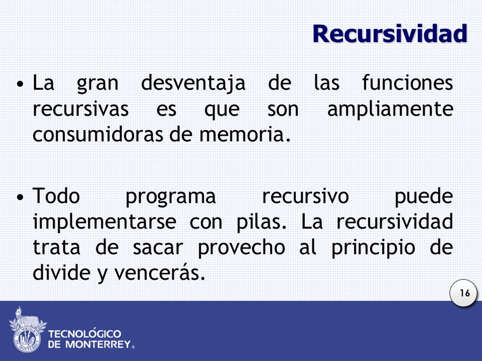 Recursividad La gran desventaja de las funciones recursivas es que son ampliamente consumidoras de memoria.