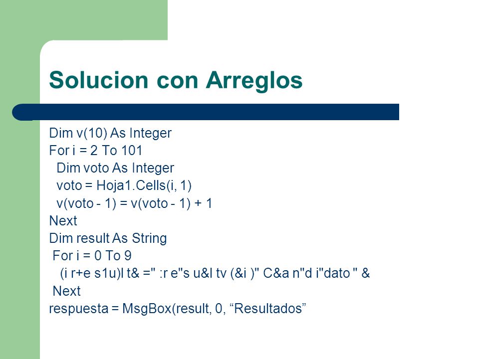 Solucion con Arreglos Dim v(10) As Integer For i = 2 To 101