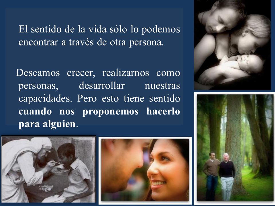 El sentido de la vida sólo lo podemos encontrar a través de otra persona.