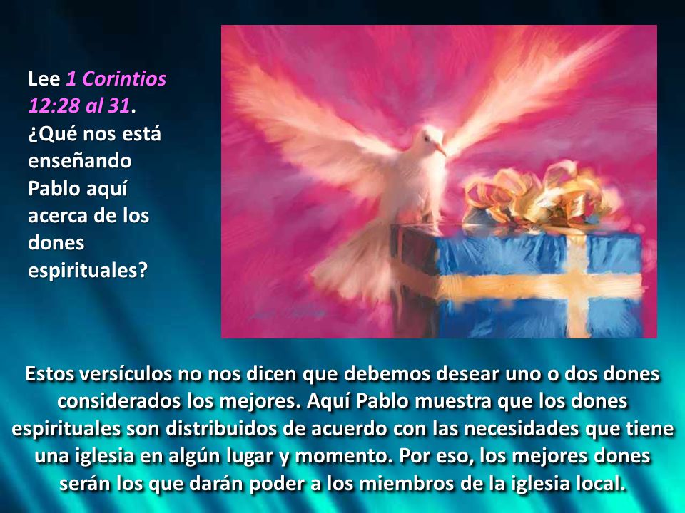 Lee 1 Corintios 12:28 al 31. ¿Qué nos está enseñando Pablo aquí acerca de los dones espirituales