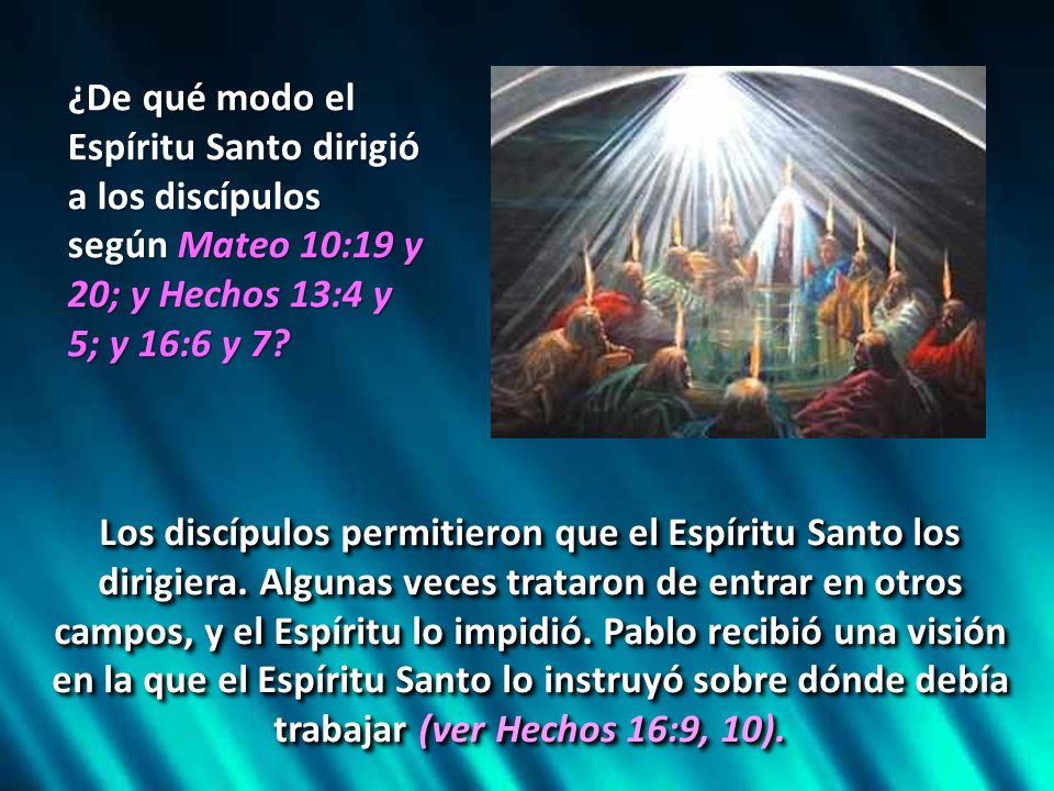 ¿De qué modo el Espíritu Santo dirigió a los discípulos según Mateo 10:19 y 20; y Hechos 13:4 y 5; y 16:6 y 7