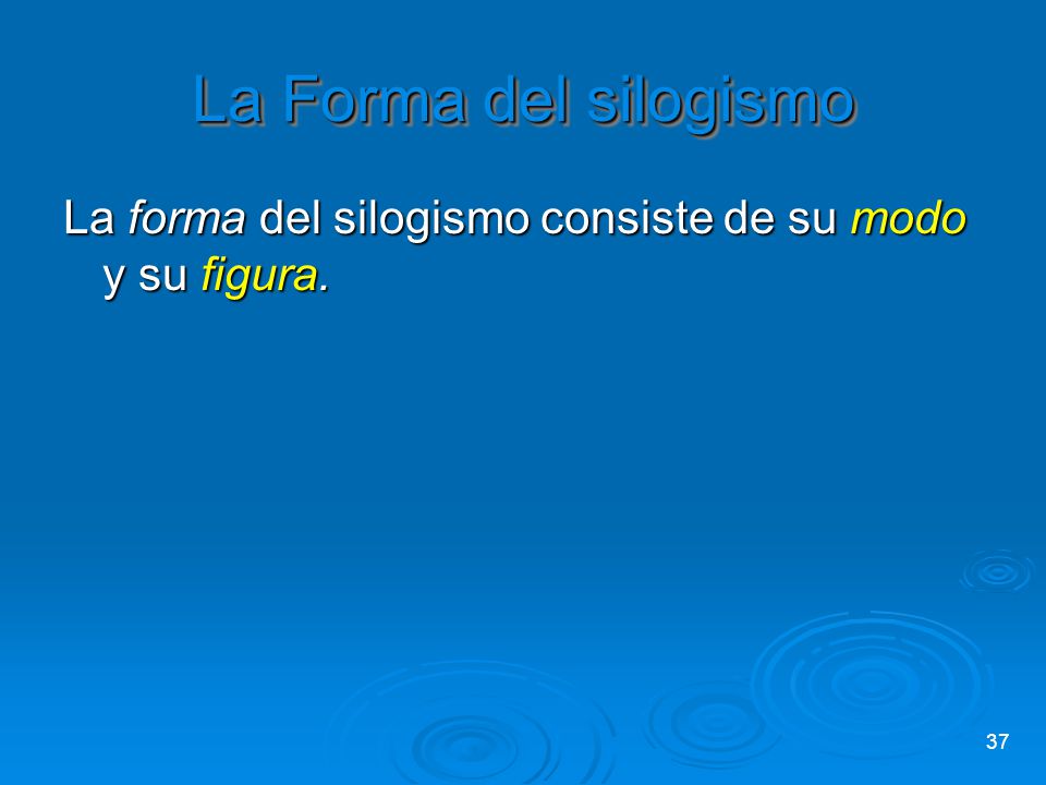 La Forma del silogismo La forma del silogismo consiste de su modo y su figura.