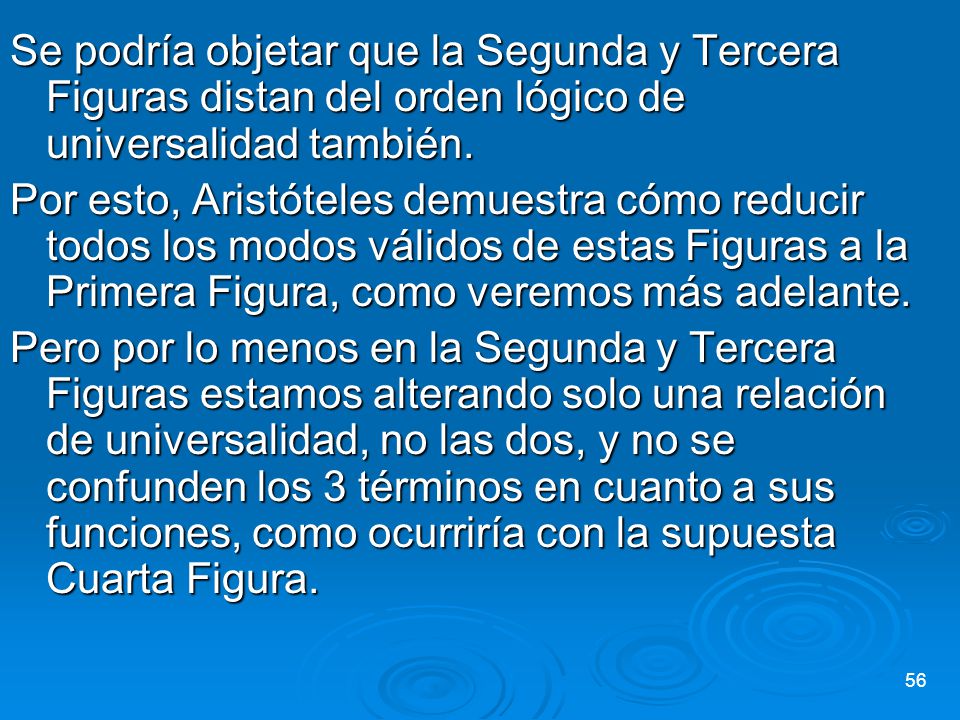Se podría objetar que la Segunda y Tercera Figuras distan del orden lógico de universalidad también.