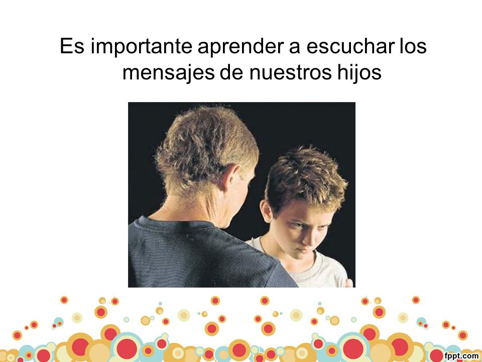 Es importante aprender a escuchar los mensajes de nuestros hijos