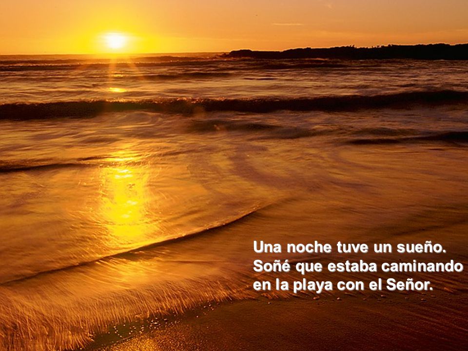 Una noche tuve un sueño. Soñé que estaba caminando en la playa con el Señor.