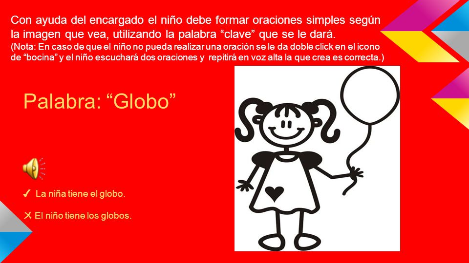Palabra: Globo ✔ La niña tiene el globo. ㄨ El niño tiene los globos.