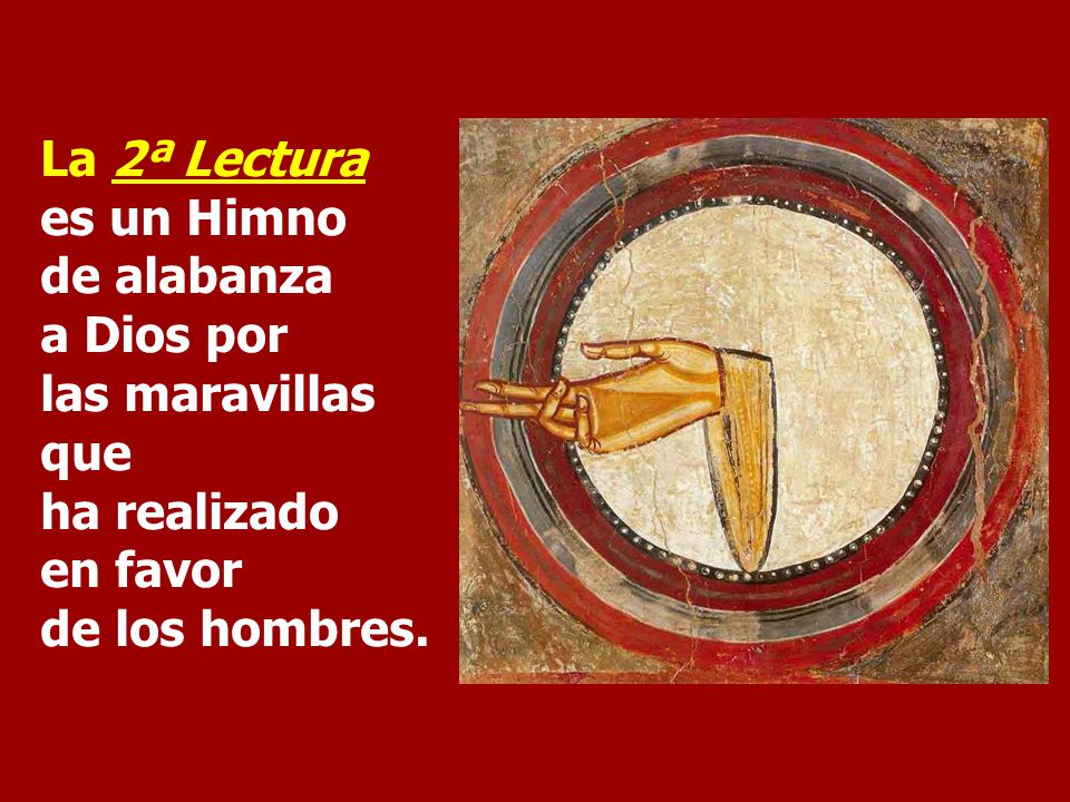 La 2ª Lectura es un Himno de alabanza a Dios por las maravillas que ha realizado en favor de los hombres.