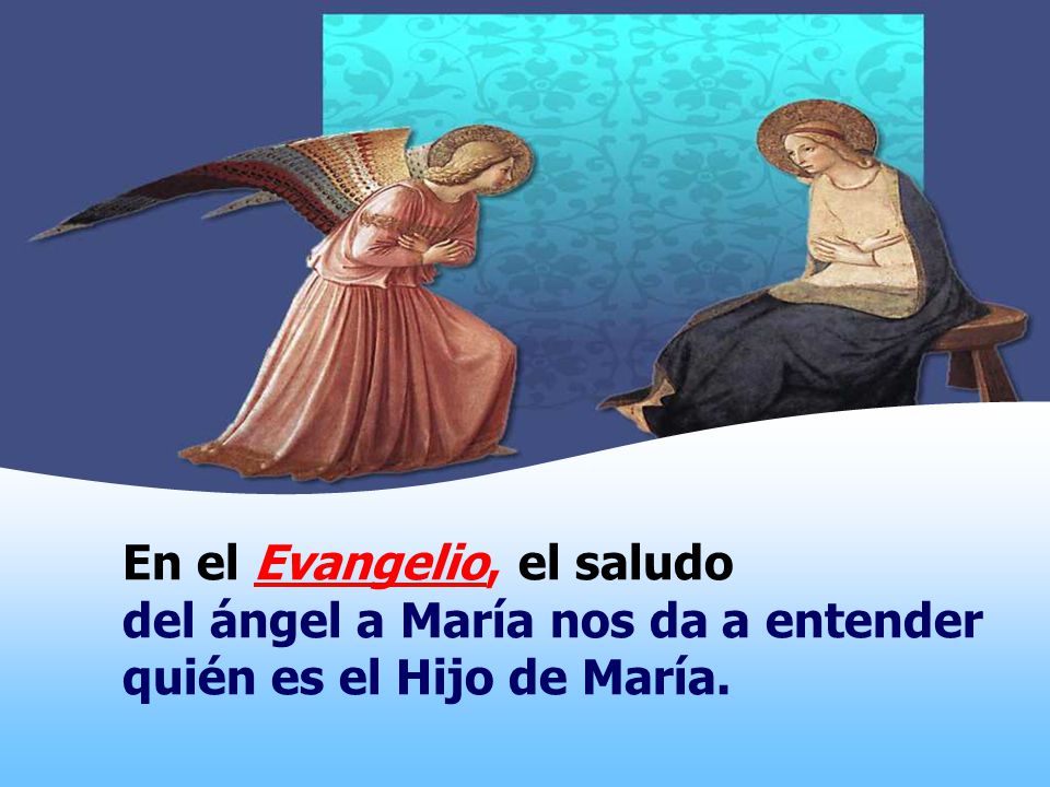 En el Evangelio, el saludo del ángel a María nos da a entender quién es el Hijo de María.