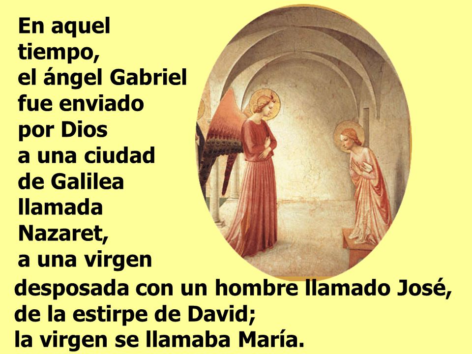 En aquel tiempo, el ángel Gabriel fue enviado por Dios a una ciudad de Galilea llamada Nazaret, a una virgen