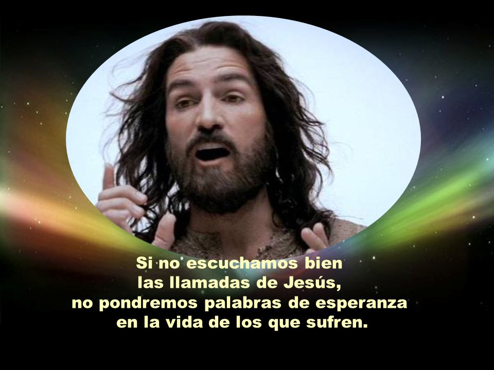 no pondremos palabras de esperanza en la vida de los que sufren.