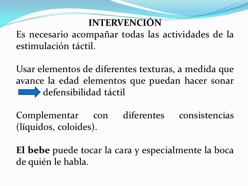 INTERVENCIÓN Es necesario acompañar todas las actividades de la estimulación táctil.