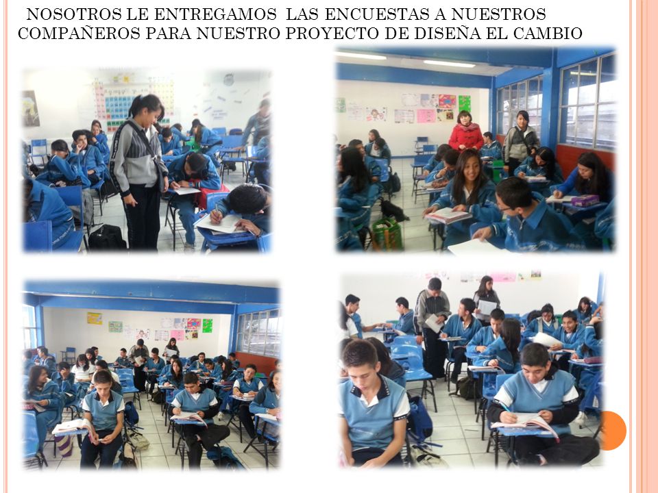 NOSOTROS LE ENTREGAMOS LAS ENCUESTAS A NUESTROS COMPAÑEROS PARA NUESTRO PROYECTO DE DISEÑA EL CAMBIO