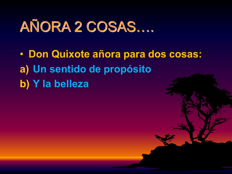 AÑORA 2 COSAS…. Don Quixote añora para dos cosas:
