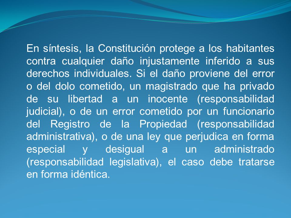 En síntesis, la Constitución protege a los habitantes contra cualquier daño injustamente inferido a sus derechos individuales.