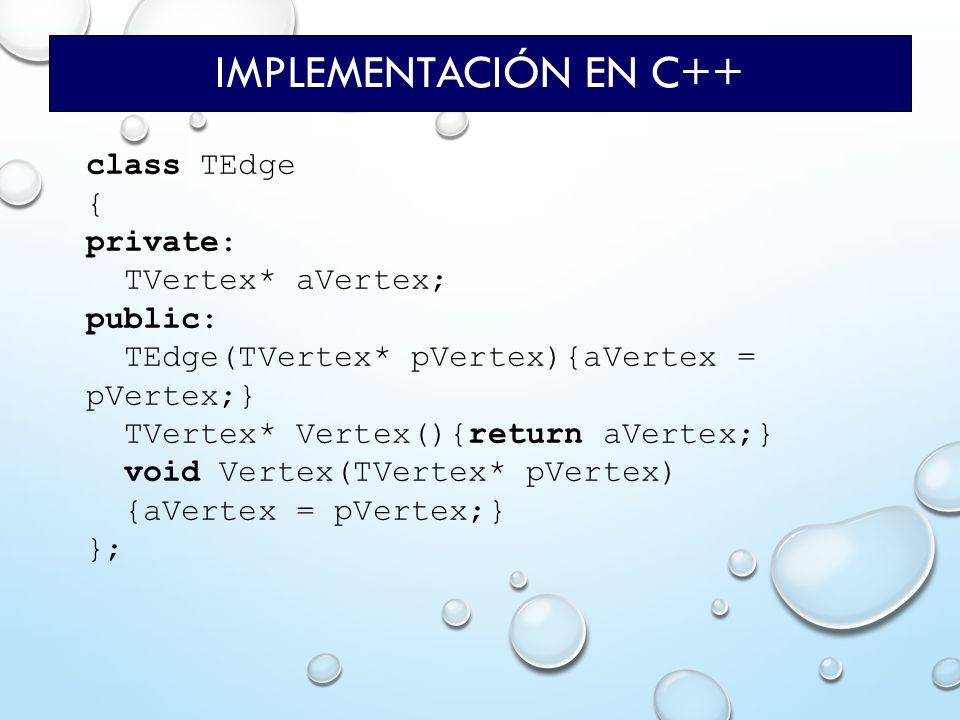 Implementación en C++ class TEdge { private: TVertex* aVertex; public: