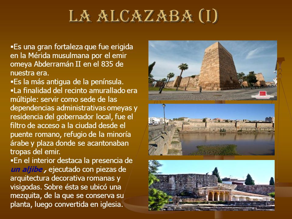 LA ALCAZABA (I) Es una gran fortaleza que fue erigida en la Mérida musulmana por el emir omeya Abderramán II en el 835 de nuestra era.