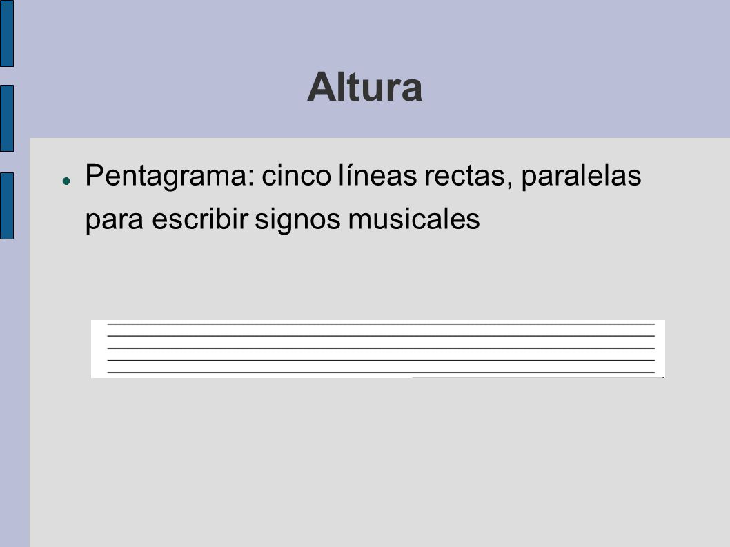 Altura Pentagrama: cinco líneas rectas, paralelas para escribir signos musicales