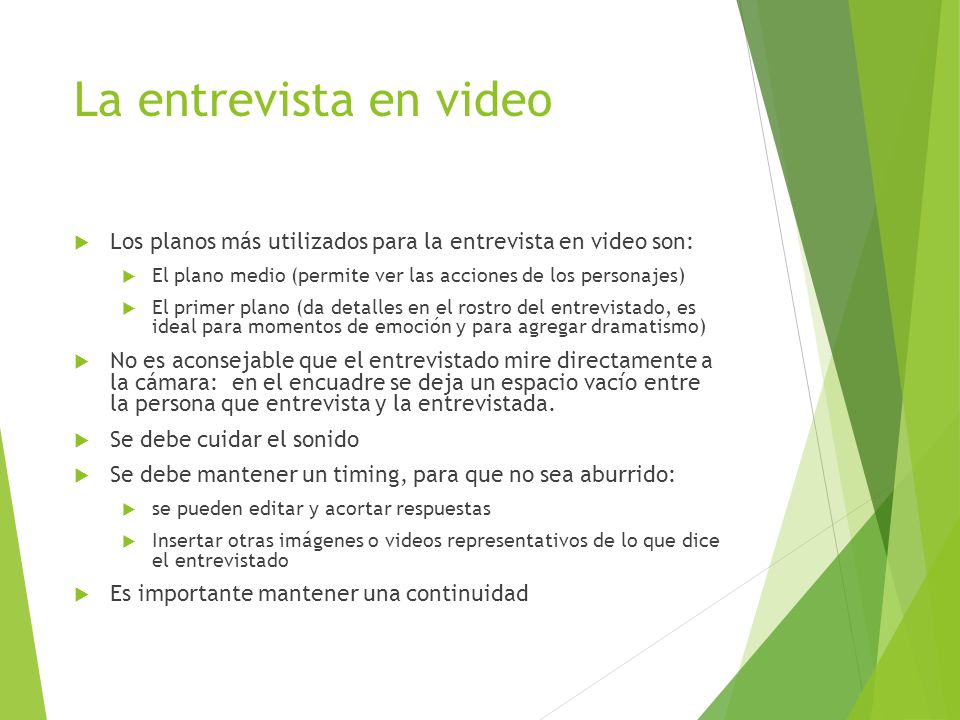 La entrevista en video Los planos más utilizados para la entrevista en video son: El plano medio (permite ver las acciones de los personajes)