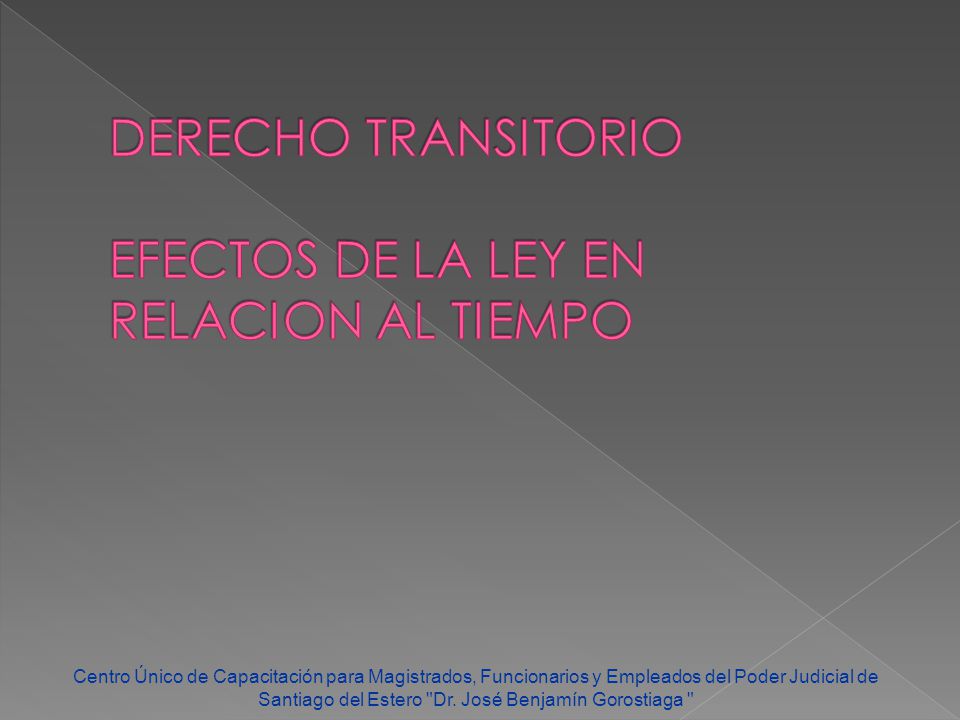 DERECHO TRANSITORIO EFECTOS DE LA LEY EN RELACION AL TIEMPO