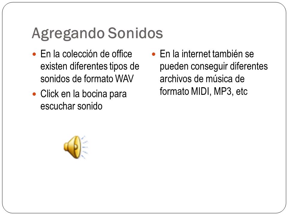 Agregando Sonidos En la colección de office existen diferentes tipos de sonidos de formato WAV.