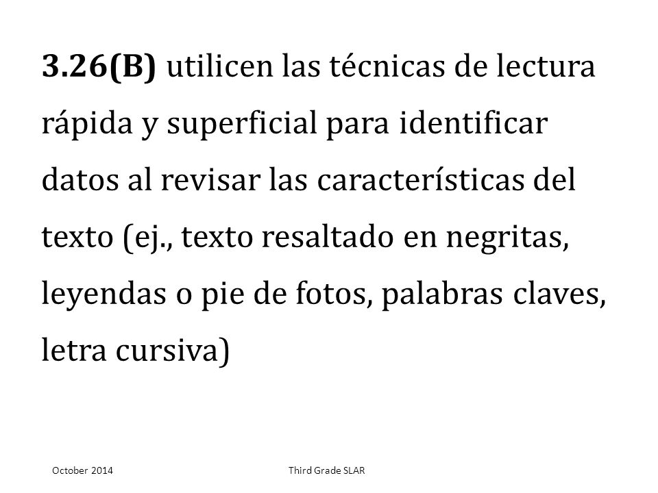 3.26(B) utilicen las técnicas de lectura rápida y superficial para identificar datos al revisar las características del texto (ej., texto resaltado en negritas, leyendas o pie de fotos, palabras claves, letra cursiva)