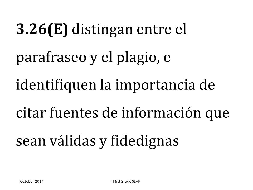 3.26(E) distingan entre el parafraseo y el plagio, e identifiquen la importancia de citar fuentes de información que sean válidas y fidedignas