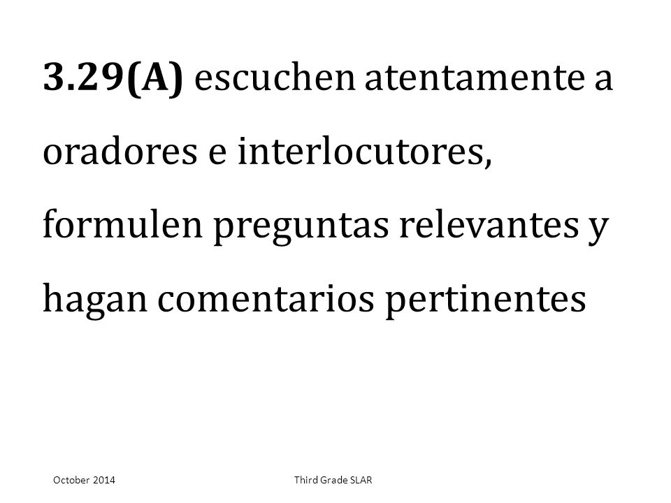 3.29(A) escuchen atentamente a oradores e interlocutores, formulen preguntas relevantes y hagan comentarios pertinentes