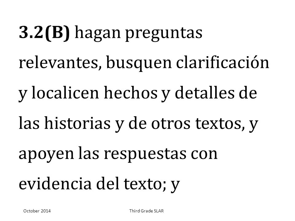 3.2(B) hagan preguntas relevantes, busquen clarificación y localicen hechos y detalles de las historias y de otros textos, y apoyen las respuestas con evidencia del texto; y